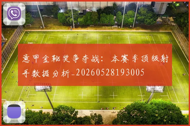 意甲金靴奖争夺战：本赛季顶级射手数据分析_20260528193005