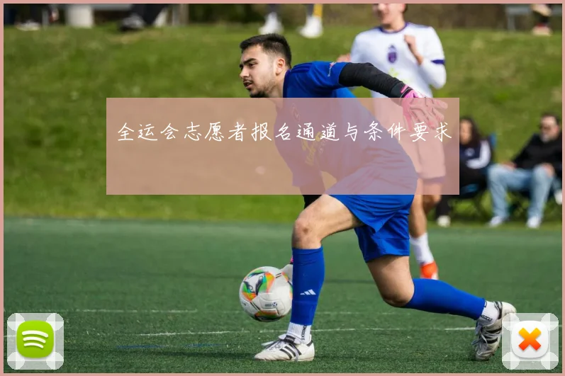 全运会志愿者报名通道与条件要求