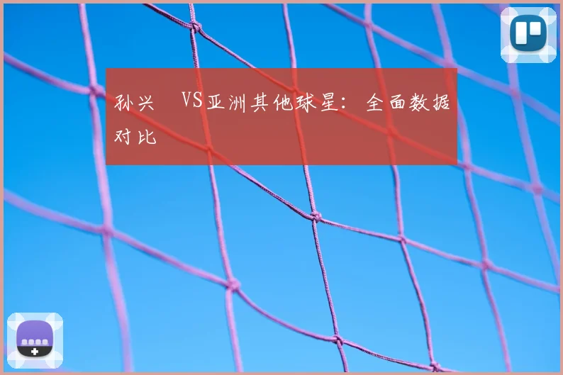 孙兴慜VS亚洲其他球星：全面数据对比