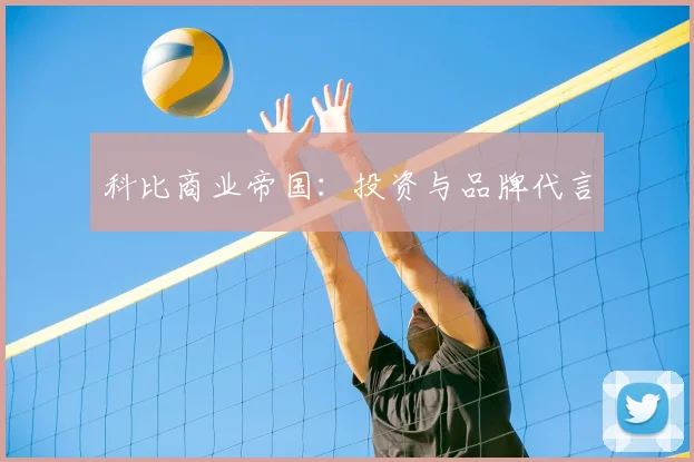 科比商业帝国：投资与品牌代言
